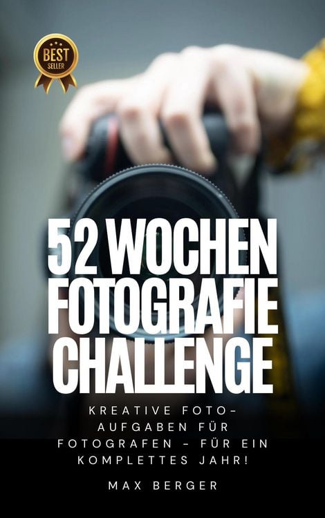 Produktbild: 52 Wochen Fotografie Challenge: Kreative Foto-Aufgaben f&uuml;r Fotografen - f&uuml;r ein komplettes Jahr!