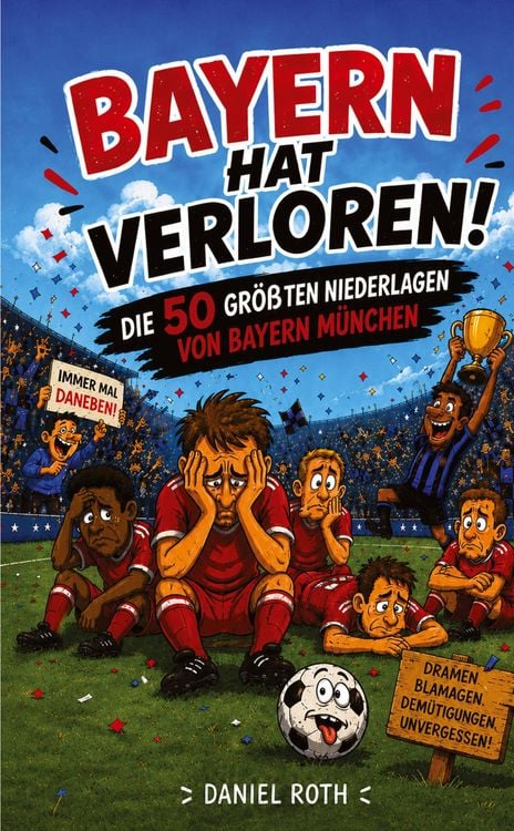 Produktbild: Bayern hat verloren. Die 50 gr&ouml;&szlig;ten Niederlagen von Bayern M&uuml;nchen
