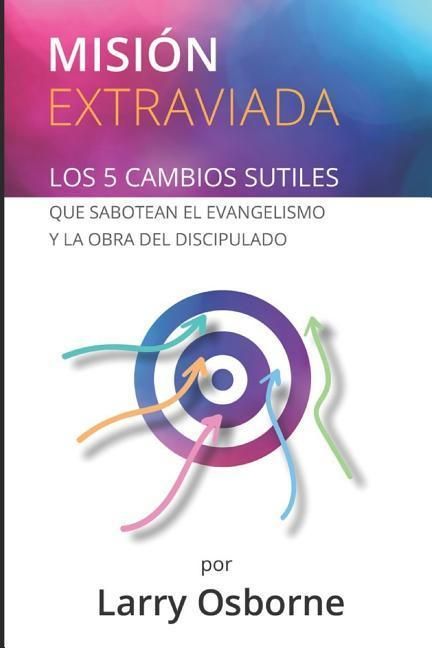 Produktbild: Misi&oacute;n Extraviada: Los 5 Cambios Sutiles Que Sabotean El Evangelismo Y La Obra del Discipulado
