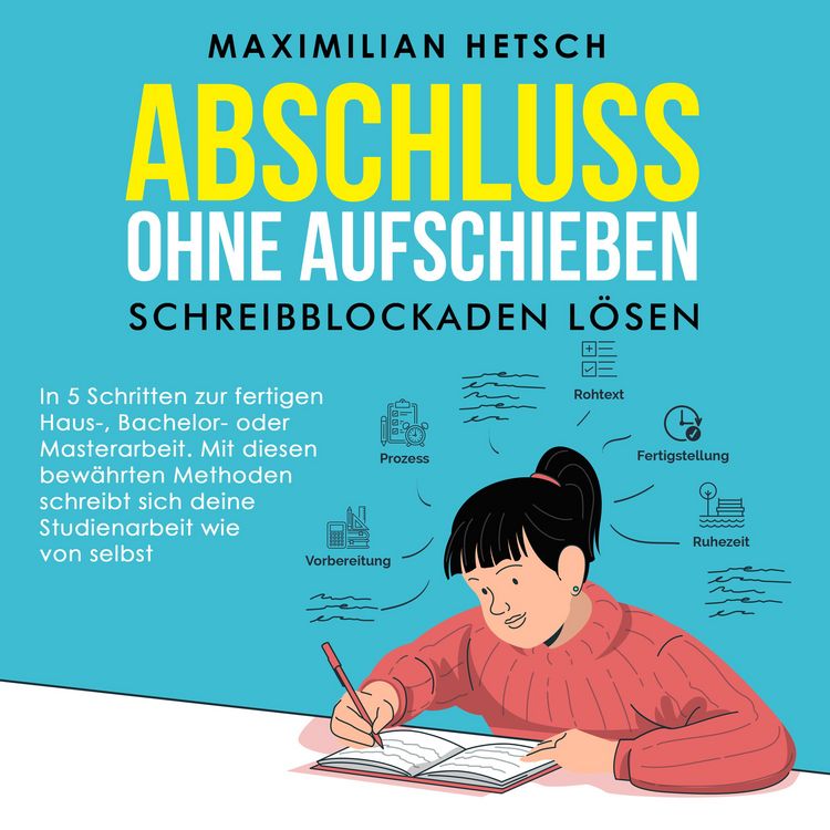 Produktbild: Abschluss ohne Aufschieben &ndash; Schreibblockaden l&ouml;sen: In 5 Schritten zur fertigen Haus-, Bachelor- oder Masterarbeit. Mit diesen bew&auml;hrten Methoden schreibt sich deine Studienarbeit wie von selbst