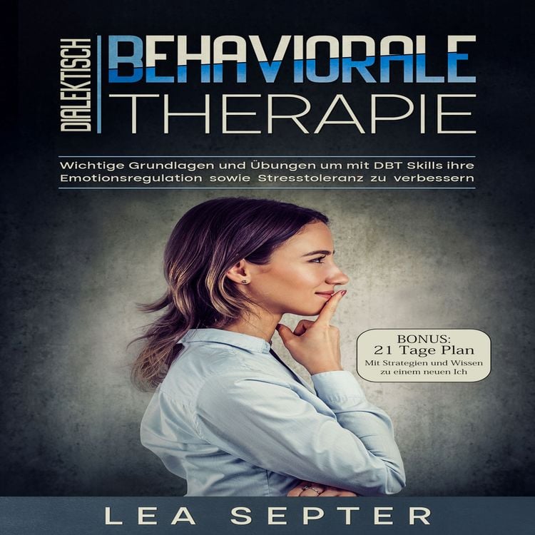 Produktbild: Dialektisch Behaviorale Therapie: Wichtige Grundlagen und &Uuml;bungen um mit DBT Skills ihre Emotionsregulation sowie Stresstoleranz zu verbessern (Psychologie, Band 2)