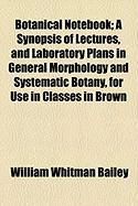 Produktbild: Botanical Notebook; A Synopsis of Lectures, and Laboratory Plans in General Morphology and Systematic Botany, for Use in Classes in Brown