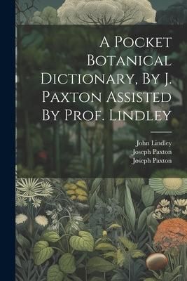 Produktbild: A Pocket Botanical Dictionary, By J. Paxton Assisted By Prof. Lindley