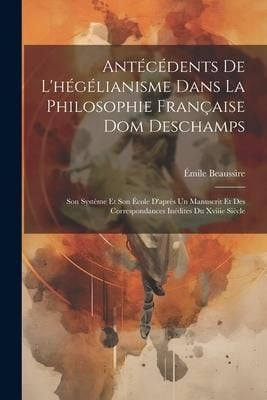 Produktbild: Ant&eacute;c&eacute;dents De L'h&eacute;g&eacute;lianisme Dans La Philosophie Fran&ccedil;aise Dom Deschamps