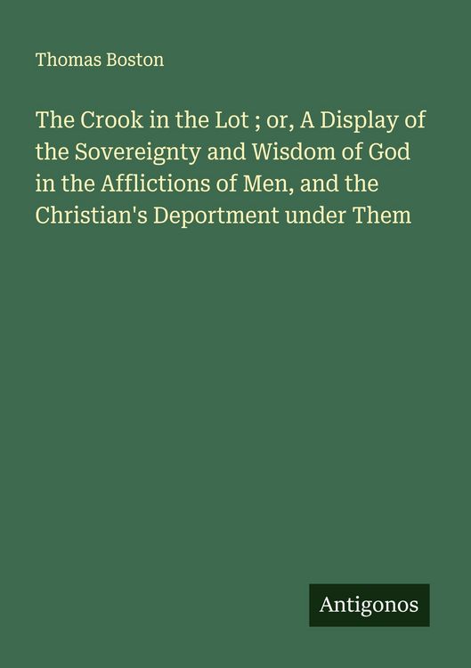 Produktbild: The Crook in the Lot ; or, A Display of the Sovereignty and Wisdom of God in the Afflictions of Men, and the Christian's Deportment under Them