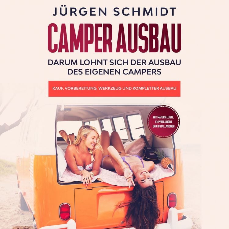 Produktbild: Camper Ausbau: Darum lohnt sich der Ausbau des eigenen Campers | Kauf, Vorbereitung, Werkzeug und kompletter Ausbau | Mit Materialliste, Empfehlungen und Installationen