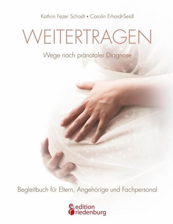 Produktbild: Weitertragen - Wege nach pr&auml;nataler Diagnose. Begleitbuch f&uuml;r Eltern, Angeh&ouml;rige und Fachpersonal