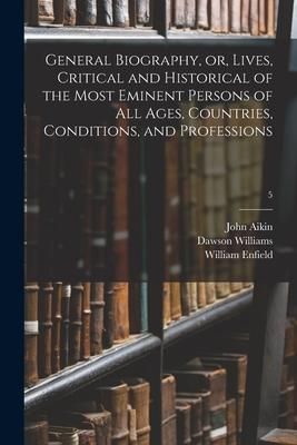 Produktbild: General Biography, or, Lives, Critical and Historical of the Most Eminent Persons of All Ages, Countries, Conditions, and Professions; 5