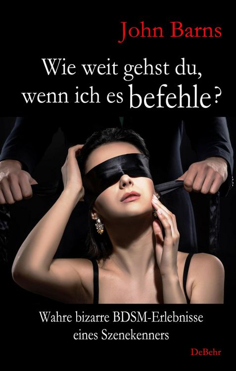 Produktbild: Wie weit gehst du, wenn ich es befehle? Wahre bizarre BDSM-Erlebnisse eines Szenekenners