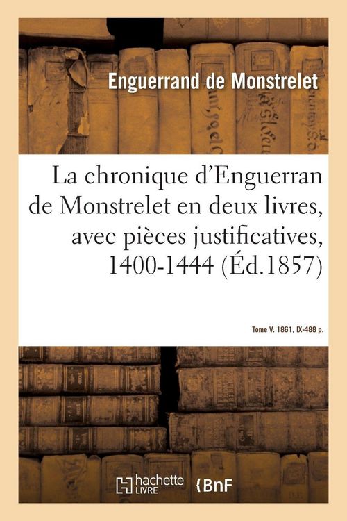 Produktbild: La chronique d'Enguerran de Monstrelet, en deux livres, avec pi&egrave;ces justificatives, 1400-1444