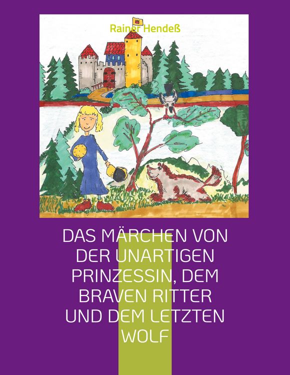 Produktbild: Das M&auml;rchen von der unartigen Prinzessin, dem braven Ritter und dem letzten Wolf