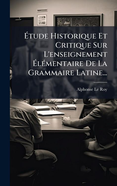 Produktbild: &Atilde;tude Historique Et Critique Sur L'enseignement &Atilde;l&Atilde;(c)mentaire De La Grammaire Latine...