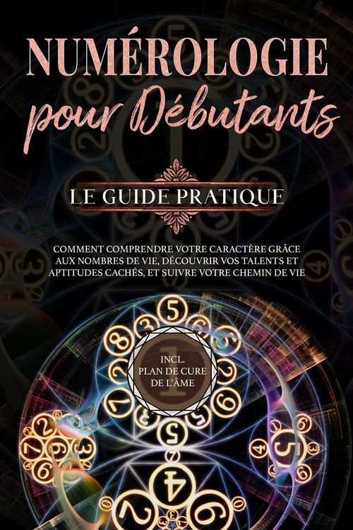 Produktbild: Num&eacute;rologie pour d&eacute;butants - Le guide pratique: Comment comprendre votre caract&egrave;re gr&acirc;ce aux nombres de vie, d&eacute;couvrir vos talents et aptitudes cach&eacute;s