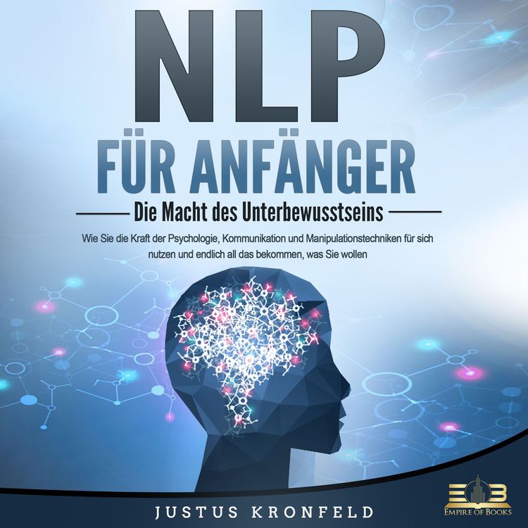 Produktbild: NLP F&Uuml;R ANF&Auml;NGER - Die Macht des Unterbewusstseins: Wie Sie die Kraft der Psychologie, Kommunikation und Manipulationstechniken f&uuml;r sich nutzen und endlich all das bekommen, was Sie wollen