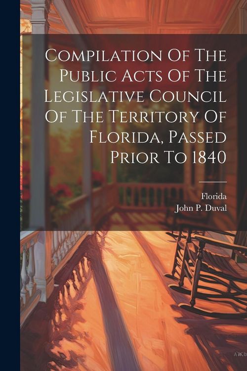 Produktbild: Compilation Of The Public Acts Of The Legislative Council Of The Territory Of Florida, Passed Prior To 1840