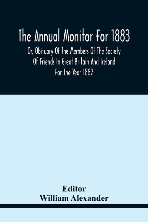Produktbild: The Annual Monitor For 1883 Or, Obituary Of The Members Of The Society Of Friends In Great Britain And Ireland For The Year 1882