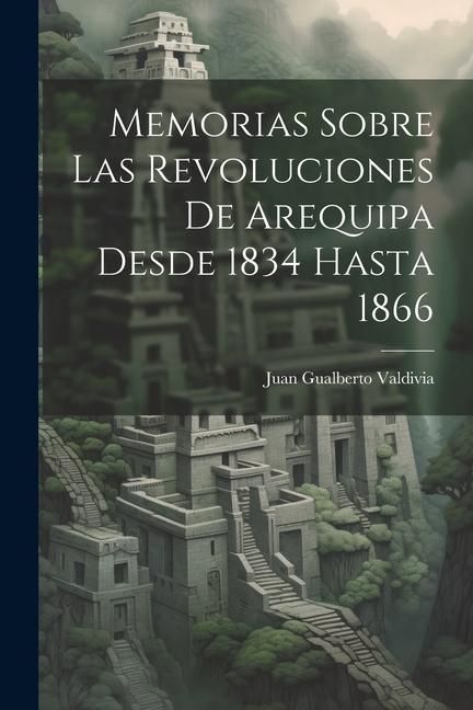 Produktbild: Memorias Sobre Las Revoluciones De Arequipa Desde 1834 Hasta 1866