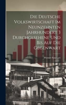 Produktbild: Die deutsche Volkswirtschaft im neunzehnten Jahrhundert 3 durchgesehene und bis auf die Gegenwart