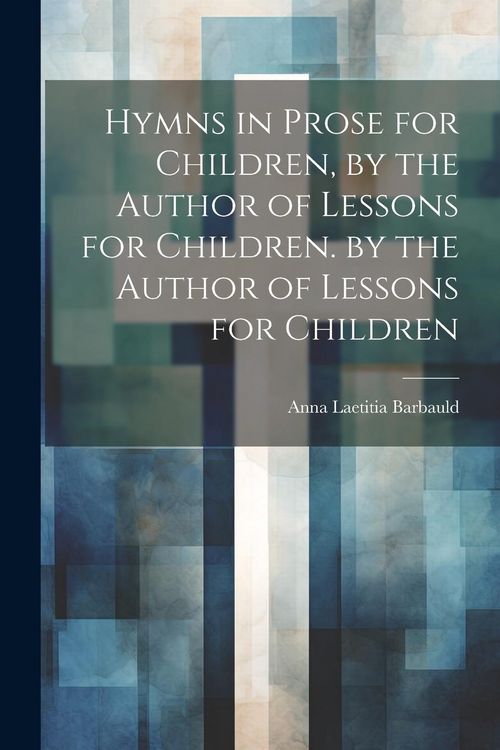 Produktbild: Hymns in Prose for Children, by the Author of Lessons for Children. by the Author of Lessons for Children