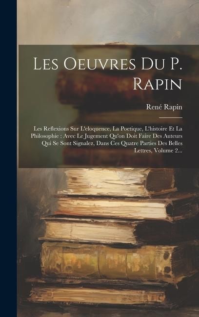 Produktbild: Les Oeuvres Du P. Rapin: Les Reflexions Sur L'eloquence, La Poetique, L'histoire Et La Philosophie: Avec Le Jugement Qu'on Doit Faire Des Auteu