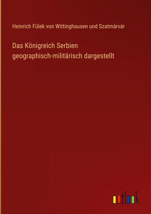 Produktbild: Das K&ouml;nigreich Serbien geographisch-milit&auml;risch dargestellt