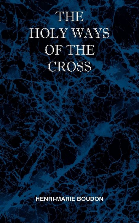 Produktbild: The Holy Ways of the Cross or A Short Treatise on the Various Trials and Afflictions, Interior and Exterior to Which the Spiritual Life is Subject