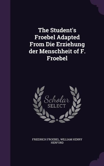 Produktbild: The Student's Froebel Adapted From Die Erziehung der Menschheit of F. Froebel
