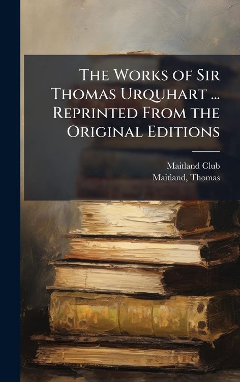 Produktbild: The Works of Sir Thomas Urquhart ... Reprinted From the Original Editions