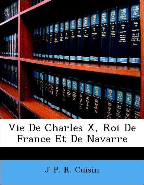 Produktbild: Cuisin, J: Vie De Charles X, Roi De France Et De Navarre