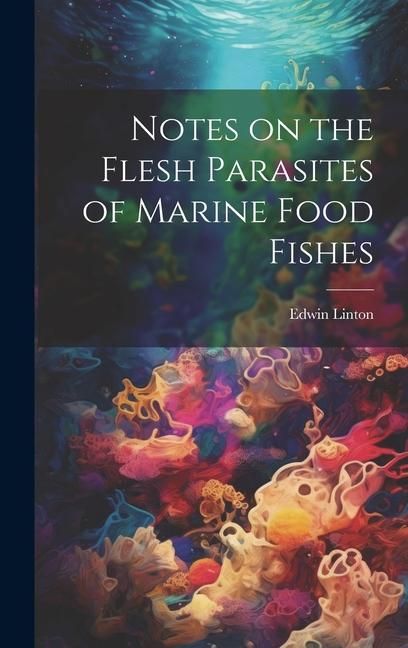 Produktbild: Notes on the Flesh Parasites of Marine Food Fishes