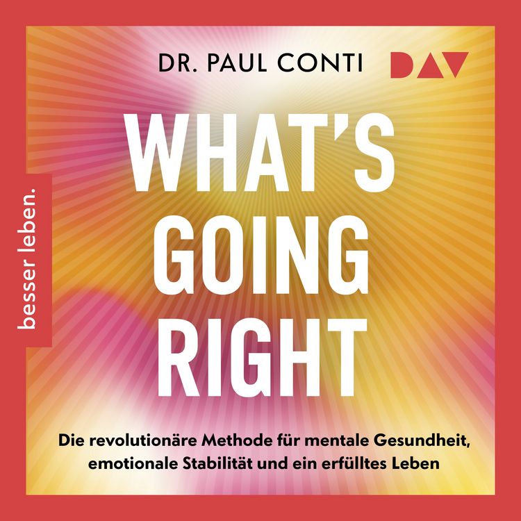 Produktbild: What's Going Right. Die revolution&auml;re Methode f&uuml;r mentale Gesundheit, emotionale Stabilit&auml;t und ein erf&uuml;lltes Leben