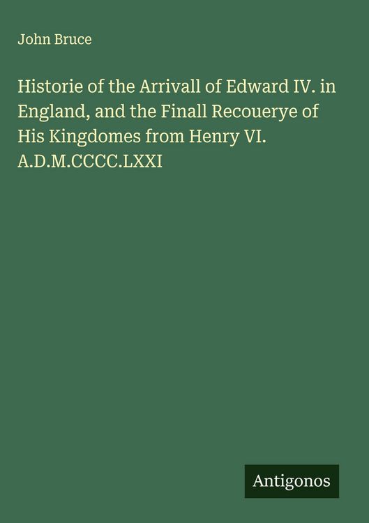 Produktbild: Historie of the Arrivall of Edward IV. in England, and the Finall Recouerye of His Kingdomes from Henry VI. A.D.M.CCCC.LXXI