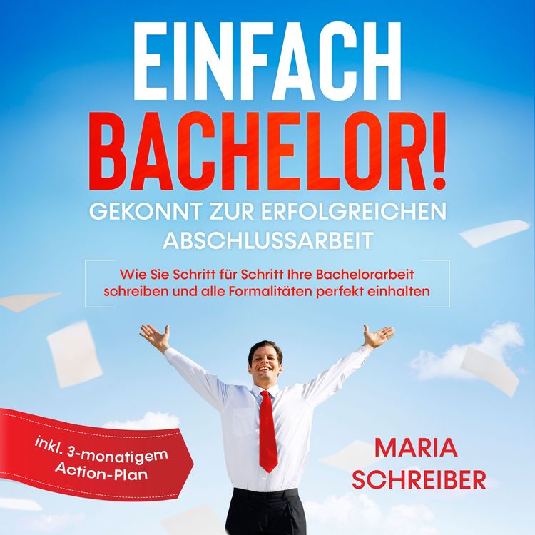 Produktbild: Einfach Bachelor!: Gekonnt zur erfolgreichen Abschlussarbeit - Wie Sie Schritt f&uuml;r Schritt Ihre Bachelorarbeit schreiben und alle Formalit&auml;ten perfekt einhalten - inkl. 3-monatigem Action-Plan