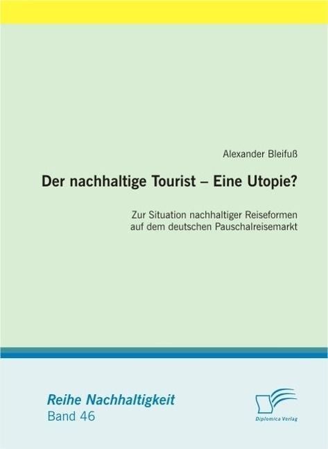 Produktbild: Der nachhaltige Tourist - Eine Utopie? Zur Situation nachhaltiger Reiseformen auf dem deutschen Pauschalreisemarkt