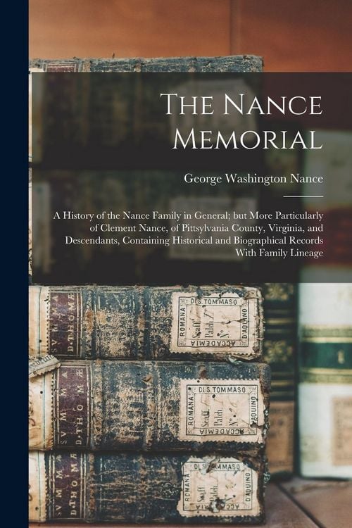 Produktbild: The Nance Memorial; a History of the Nance Family in General; but More Particularly of Clement Nance, of Pittsylvania County, Virginia, and Descendant