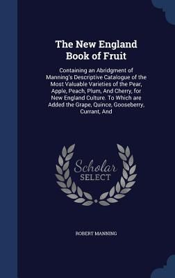 Produktbild: The New England Book of Fruit: Containing an Abridgment of Manning's Descriptive Catalogue of the Most Valuable Varieties of the Pear, Apple, Peach,