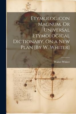 Produktbild: Etymologicon Magnum, Or Universal Etymological Dictionary, On a New Plan [By W. Whiter]
