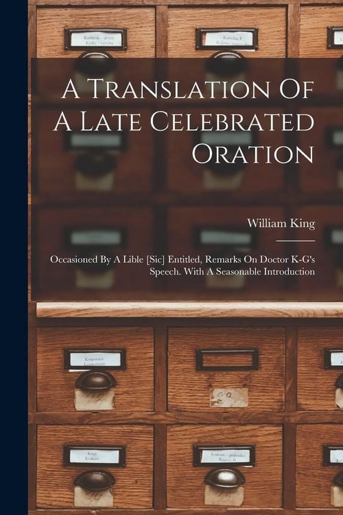 Produktbild: A Translation Of A Late Celebrated Oration: Occasioned By A Lible [sic] Entitled, Remarks On Doctor K-g's Speech. With A Seasonable Introduction