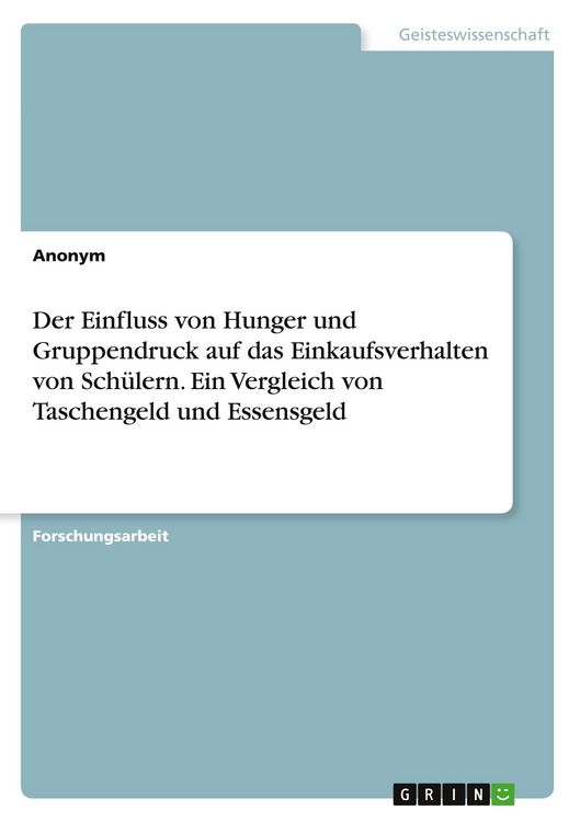 Produktbild: Der Einfluss von Hunger und Gruppendruck auf das Einkaufsverhalten von Sch&uuml;lern. Ein Vergleich von Taschengeld und Essensgeld