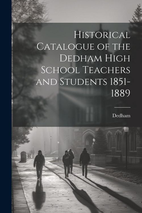 Produktbild: Historical Catalogue of the Dedham High School Teachers and Students 1851-1889