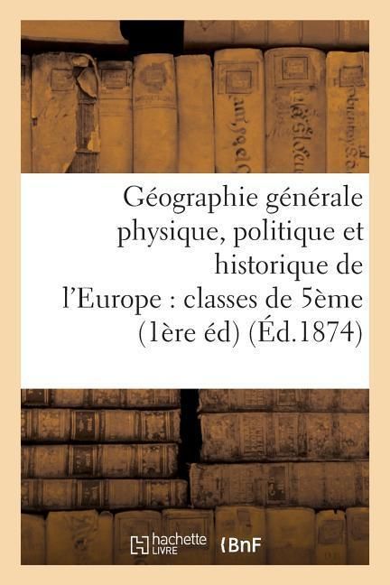 Produktbild: G&eacute;ographie G&eacute;n&eacute;rale Physique, Politique Et Historique de l'Europe: Classes de 5&egrave;me
