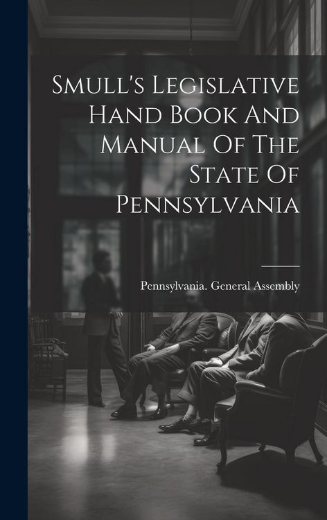 Produktbild: Smull's Legislative Hand Book And Manual Of The State Of Pennsylvania