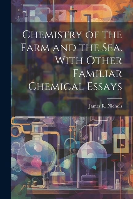 Produktbild: Chemistry of the Farm and the Sea. With Other Familiar Chemical Essays