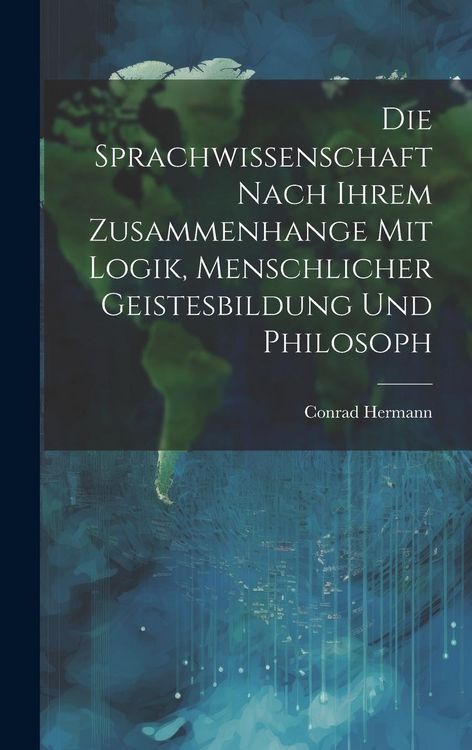 Produktbild: Die Sprachwissenschaft Nach Ihrem Zusammenhange mit Logik, Menschlicher Geistesbildung und Philosoph
