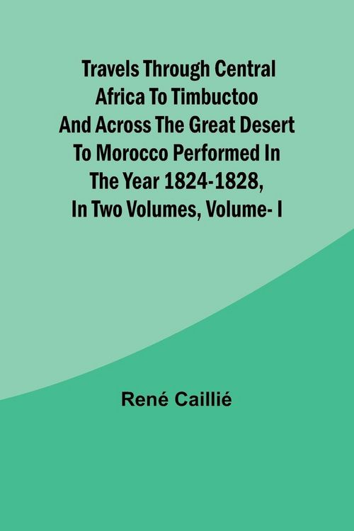 Produktbild: Travels through Central Africa to Timbuctoo and across the Great Desert to Morocco performed in the year 1824-1828, in Two Volumes, Vol. I