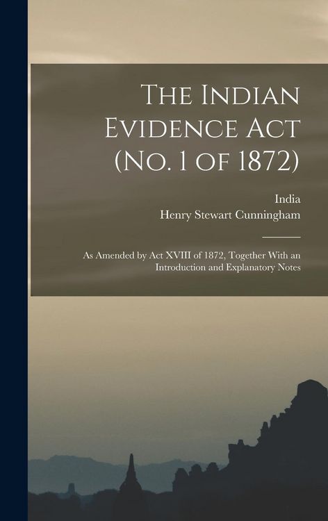 Produktbild: The Indian Evidence Act (No. 1 of 1872): As Amended by Act XVIII of 1872, Together With an Introduction and Explanatory Notes