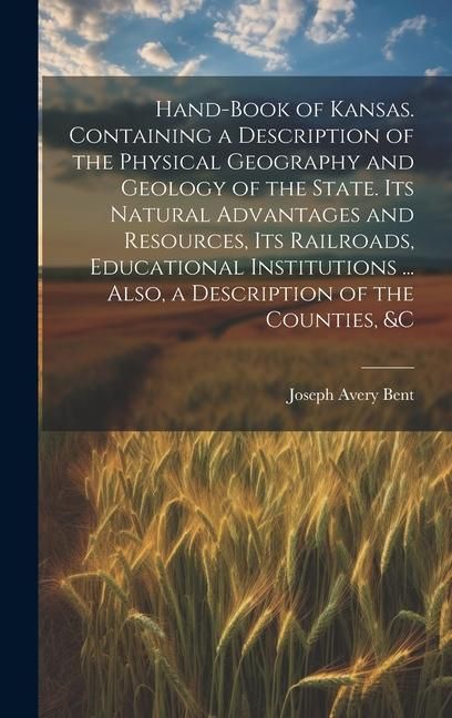 Produktbild: Hand-book of Kansas. Containing a Description of the Physical Geography and Geology of the State. Its Natural Advantages and Resources, its Railroads,