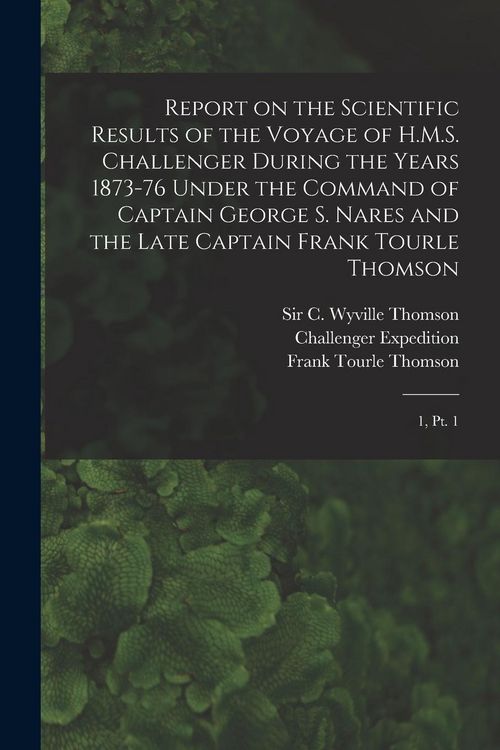 Produktbild: Report on the Scientific Results of the Voyage of H.M.S. Challenger During the Years 1873-76 Under the Command of Captain George S. Nares and the Late
