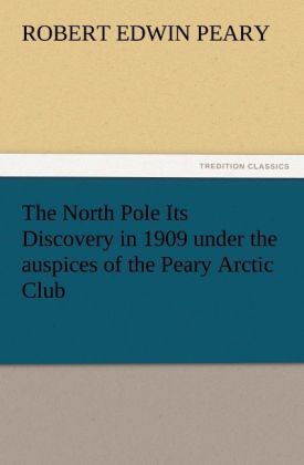 Produktbild: The North Pole Its Discovery in 1909 under the auspices of the Peary Arctic Club
