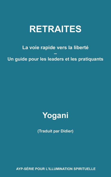 Produktbild: Retraites - La voie rapide vers la libert&eacute; - Un guide pour les leaders et les pratiquants (AYP - S&Eacute;RIE POUR L'ILLUMINATION SPIRITUELLE, #10)